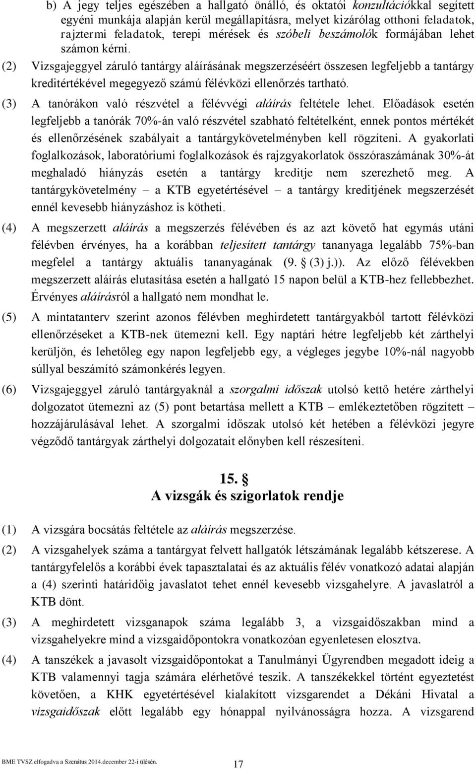 (2) Vizsgajeggyel záruló tantárgy aláírásának megszerzéséért összesen legfeljebb a tantárgy kreditértékével megegyező számú félévközi ellenőrzés tartható.