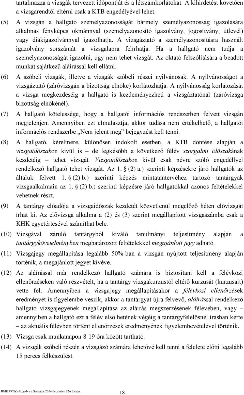 A vizsgáztató a személyazonosításra használt igazolvány sorszámát a vizsgalapra felírhatja. Ha a hallgató nem tudja a személyazonosságát igazolni, úgy nem tehet vizsgát.