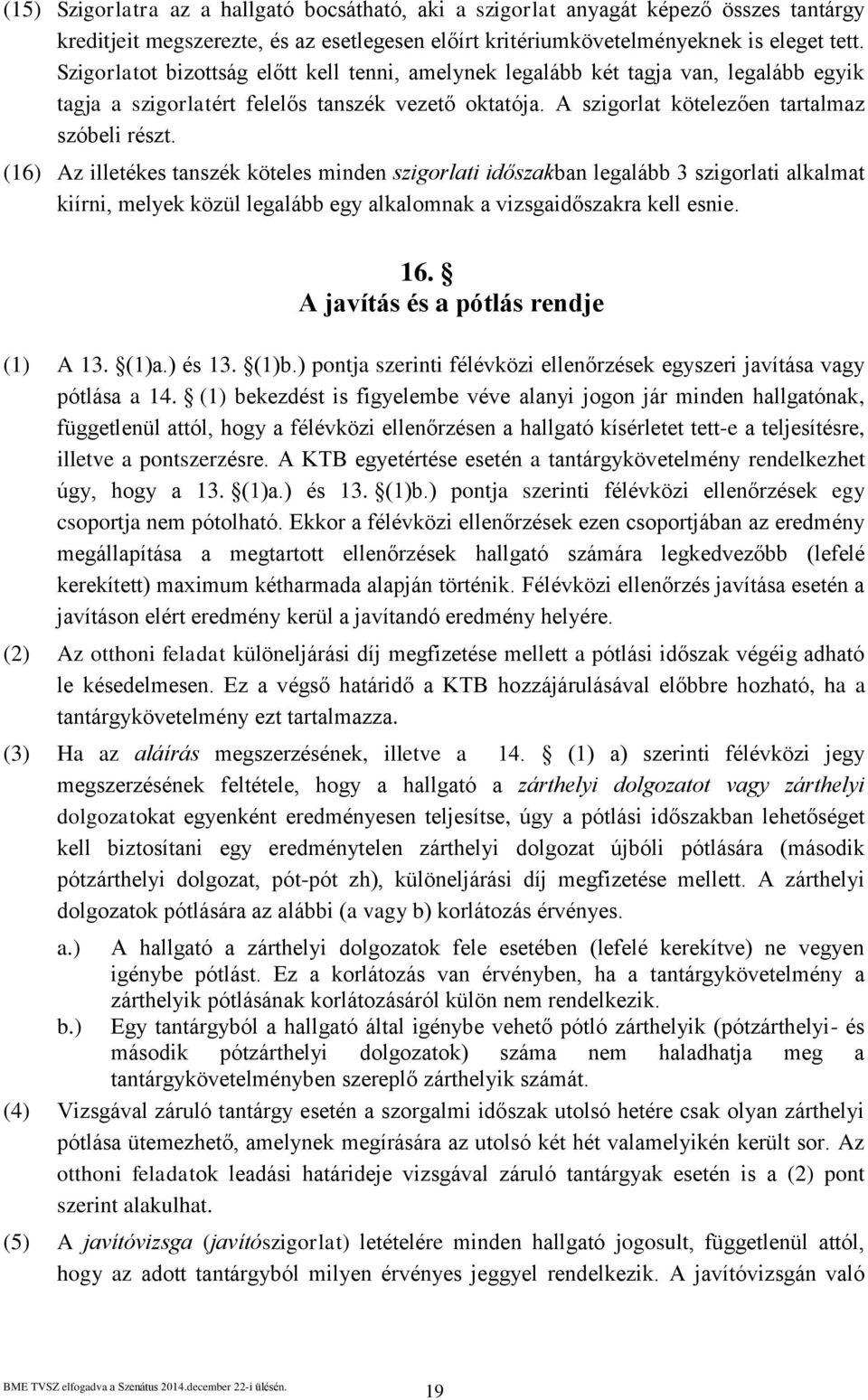 (16) Az illetékes tanszék köteles minden szigorlati időszakban legalább 3 szigorlati alkalmat kiírni, melyek közül legalább egy alkalomnak a vizsgaidőszakra kell esnie. 16.
