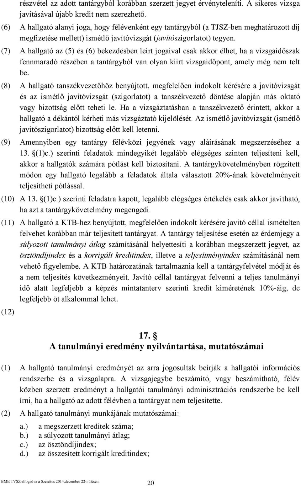 (7) A hallgató az (5) és (6) bekezdésben leírt jogaival csak akkor élhet, ha a vizsgaidőszak fennmaradó részében a tantárgyból van olyan kiírt vizsgaidőpont, amely még nem telt be.