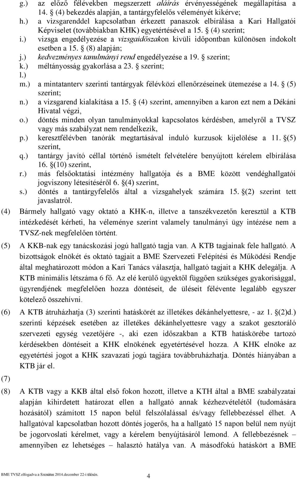 ) vizsga engedélyezése a vizsgaidőszakon kívüli időpontban különösen indokolt esetben a 15. (8) alapján; j.) kedvezményes tanulmányi rend engedélyezése a 19. szerint; k.) méltányosság gyakorlása a 23.