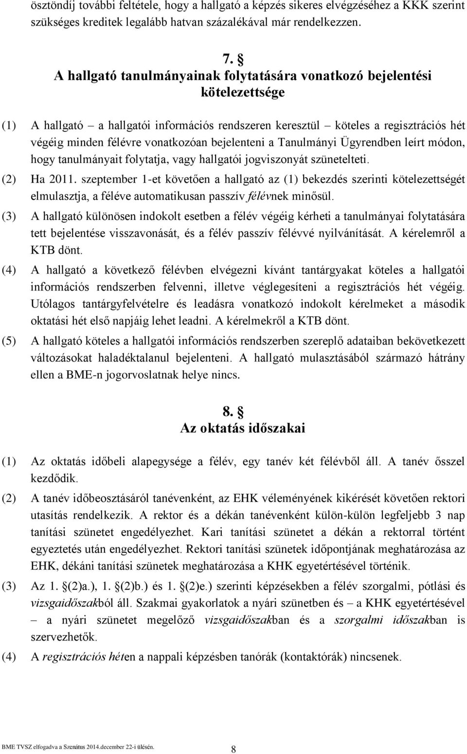 bejelenteni a Tanulmányi Ügyrendben leírt módon, hogy tanulmányait folytatja, vagy hallgatói jogviszonyát szünetelteti. (2) Ha 2011.