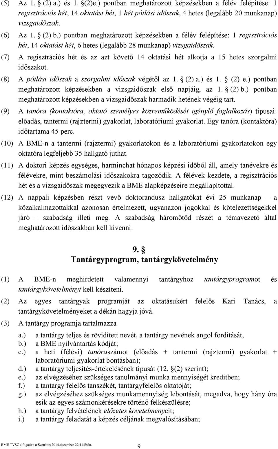(7) A regisztrációs hét és az azt követő 14 oktatási hét alkotja a 15 hetes szorgalmi időszakot. (8) A pótlási időszak a szorgalmi időszak végétől az 1. (2) a.) és 1. (2) e.