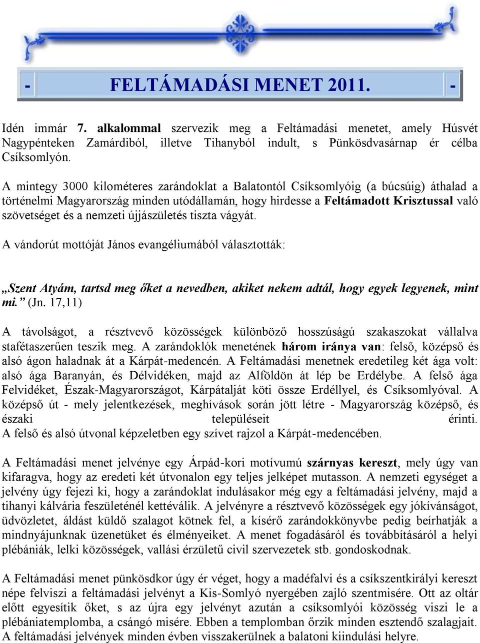 nemzeti újjászületés tiszta vágyát. A vándorút mottóját János evangéliumából választották: Szent Atyám, tartsd meg őket a nevedben, akiket nekem adtál, hogy egyek legyenek, mint mi. (Jn.