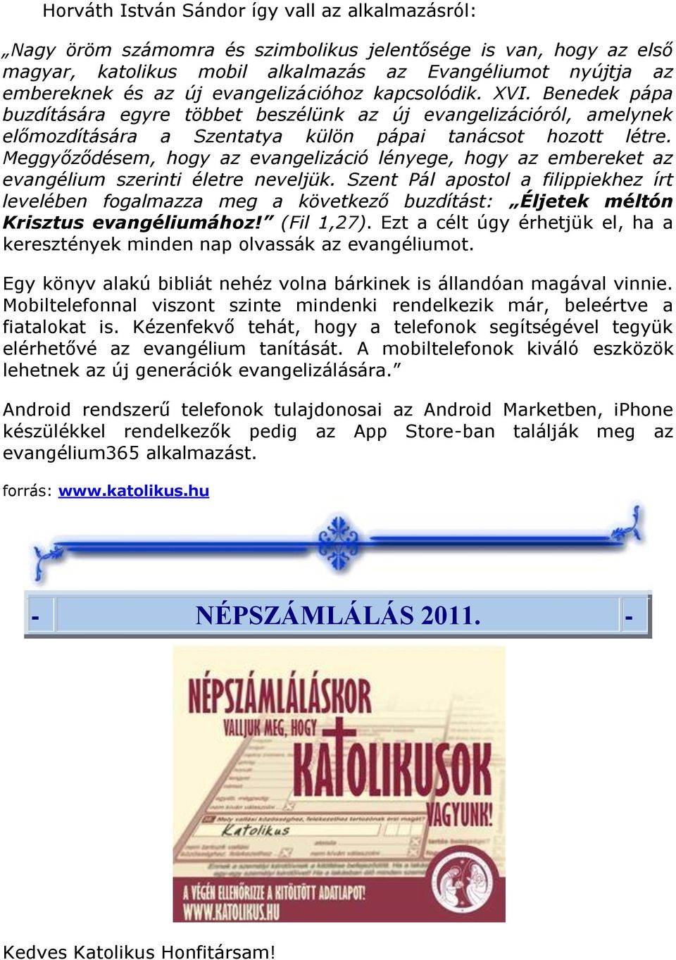 Meggyőződésem, hogy az evangelizáció lényege, hogy az embereket az evangélium szerinti életre neveljük.