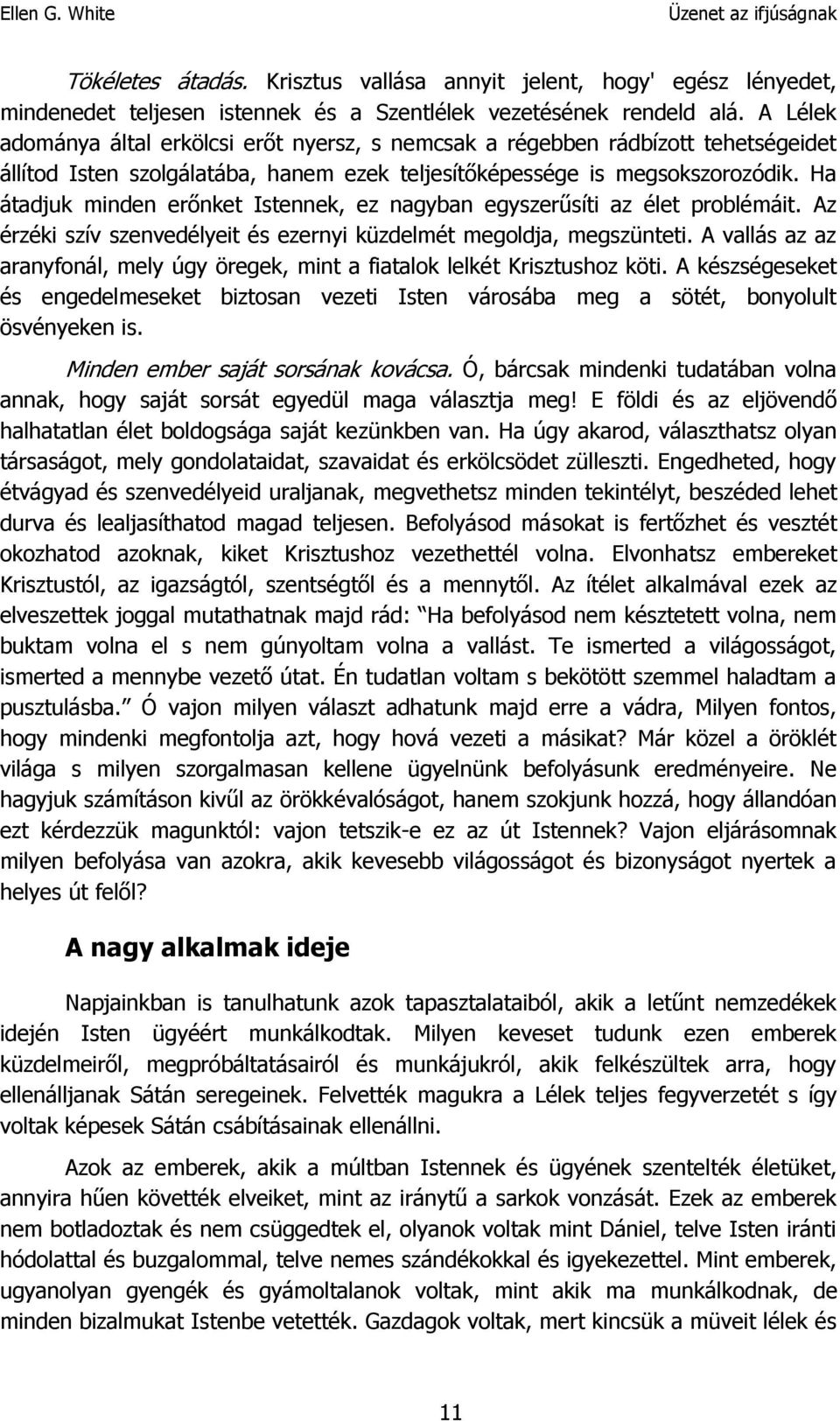 Ha átadjuk minden erőnket Istennek, ez nagyban egyszerűsíti az élet problémáit. Az érzéki szív szenvedélyeit és ezernyi küzdelmét megoldja, megszünteti.