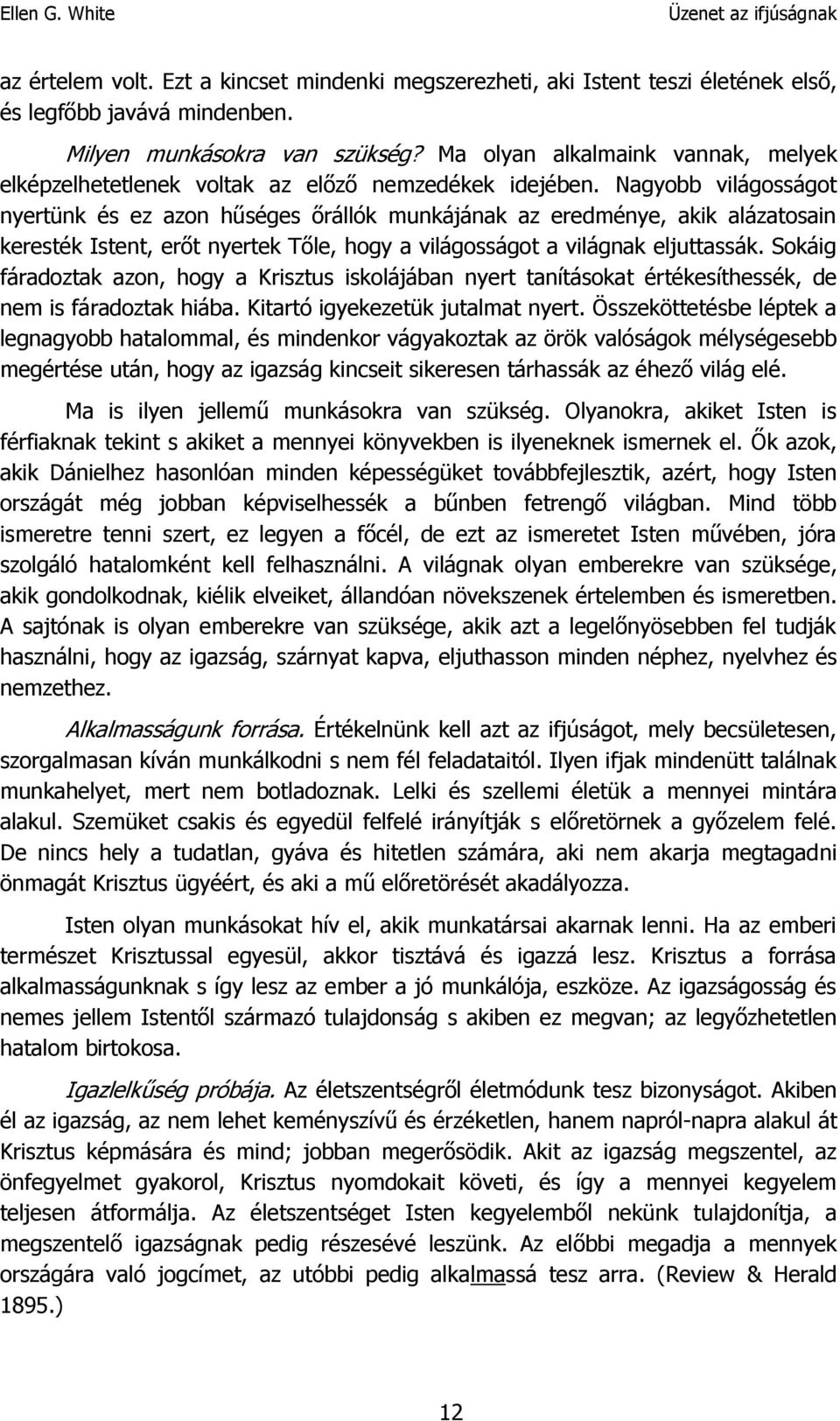 Nagyobb világosságot nyertünk és ez azon hűséges őrállók munkájának az eredménye, akik alázatosain keresték Istent, erőt nyertek Tőle, hogy a világosságot a világnak eljuttassák.