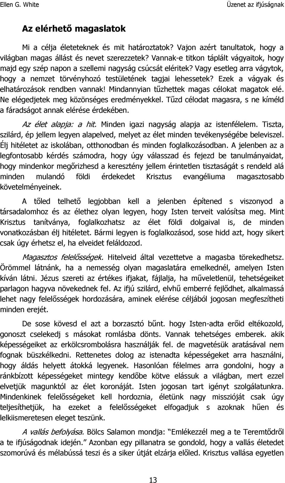 Ezek a vágyak és elhatározások rendben vannak! Mindannyian tűzhettek magas célokat magatok elé. Ne elégedjetek meg közönséges eredményekkel.