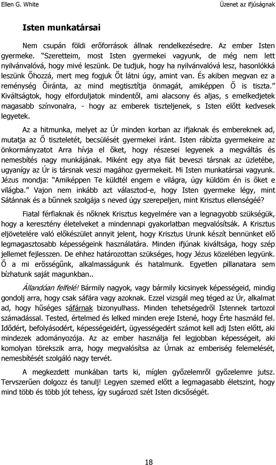 Kiváltságtok, hogy elforduljatok mindentől, ami alacsony és aljas, s emelkedjetek magasabb színvonalra, - hogy az emberek tiszteljenek, s Isten előtt kedvesek legyetek.