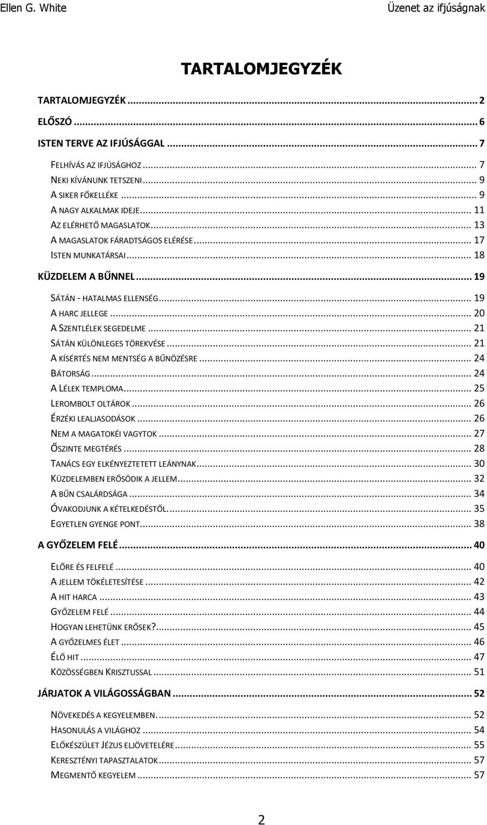 .. 21 SÁTÁN KÜLÖNLEGES TÖREKVÉSE... 21 A KÍSÉRTÉS NEM MENTSÉG A BŰNÖZÉSRE... 24 BÁTORSÁG... 24 A LÉLEK TEMPLOMA... 25 LEROMBOLT OLTÁROK... 26 ÉRZÉKI LEALJASODÁSOK... 26 NEM A MAGATOKÉI VAGYTOK.