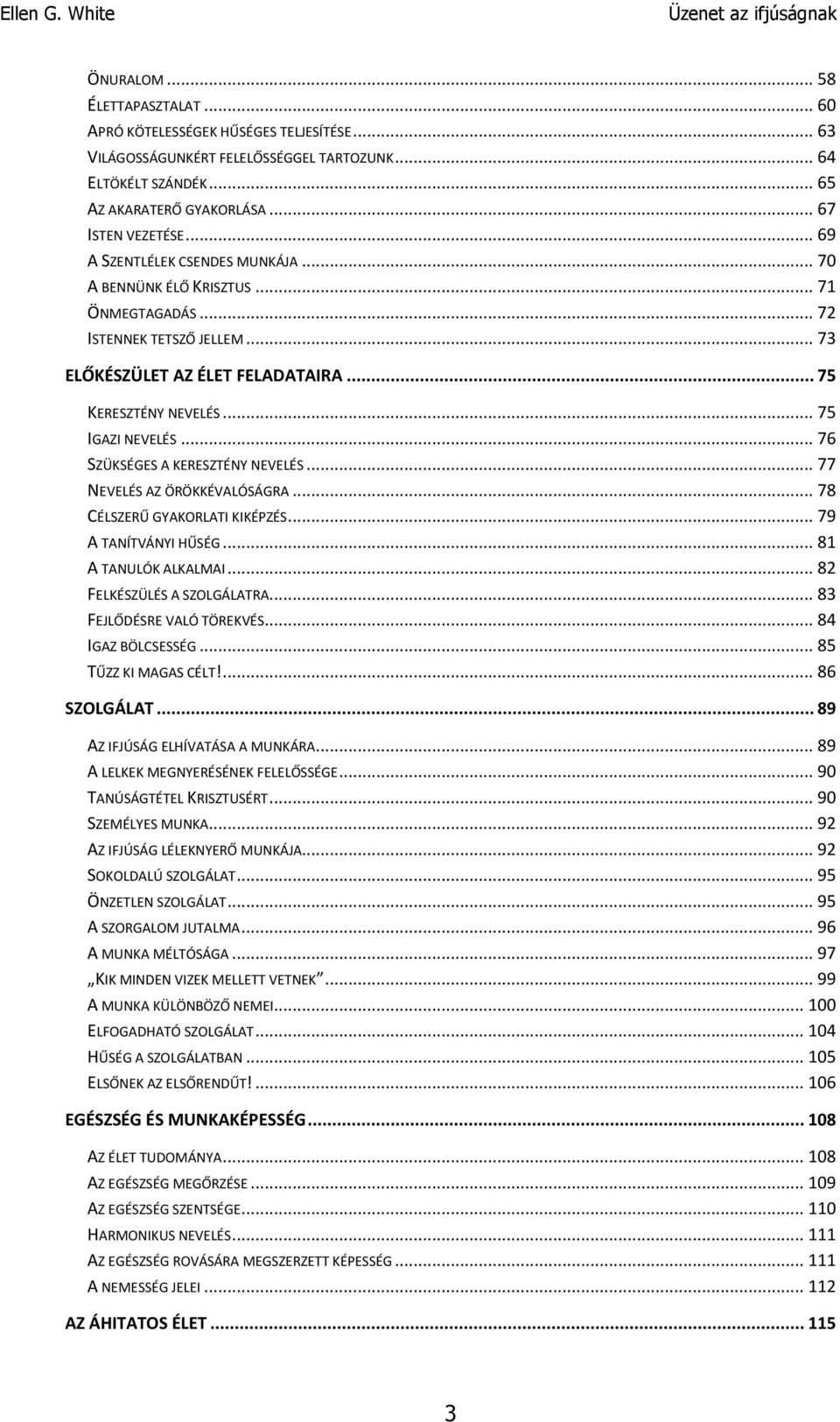 .. 76 SZÜKSÉGES A KERESZTÉNY NEVELÉS... 77 NEVELÉS AZ ÖRÖKKÉVALÓSÁGRA... 78 CÉLSZERŰ GYAKORLATI KIKÉPZÉS... 79 A TANÍTVÁNYI HŰSÉG... 81 A TANULÓK ALKALMAI... 82 FELKÉSZÜLÉS A SZOLGÁLATRA.