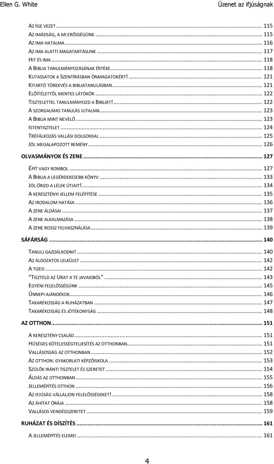 ... 122 A SZORGALMAS TANULÁS JUTALMA... 123 A BIBLIA MINT NEVELŐ... 123 ISTENTISZTELET... 124 TRÉFÁLKOZÁS VALLÁSI DOLGOKKAL... 125 JÓL MEGALAPOZOTT REMÉNY... 126 OLVASMÁNYOK ÉS ZENE.