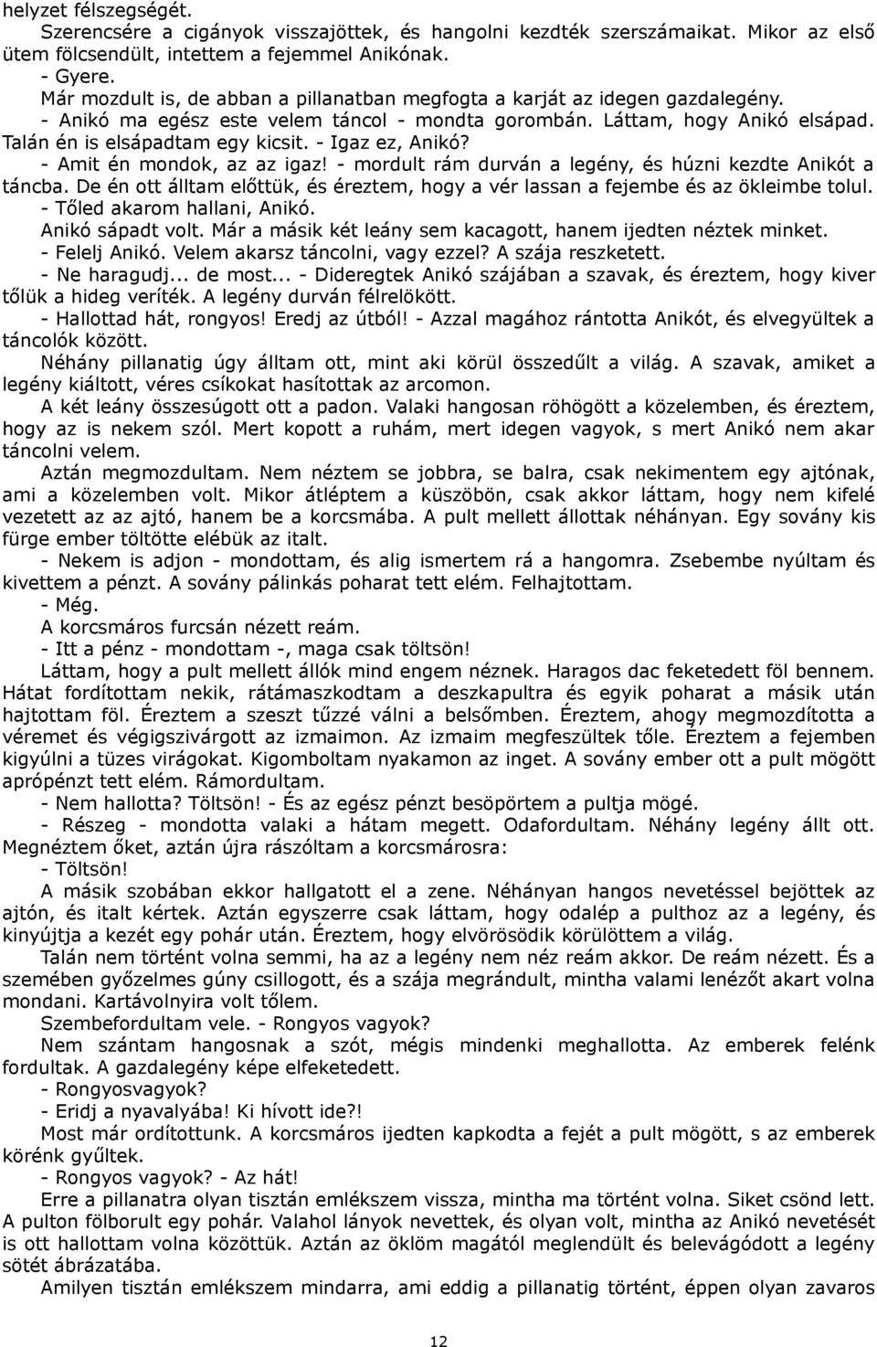 - Igaz ez, Anikó? - Amit én mondok, az az igaz! - mordult rám durván a legény, és húzni kezdte Anikót a táncba. De én ott álltam előttük, és éreztem, hogy a vér lassan a fejembe és az ökleimbe tolul.