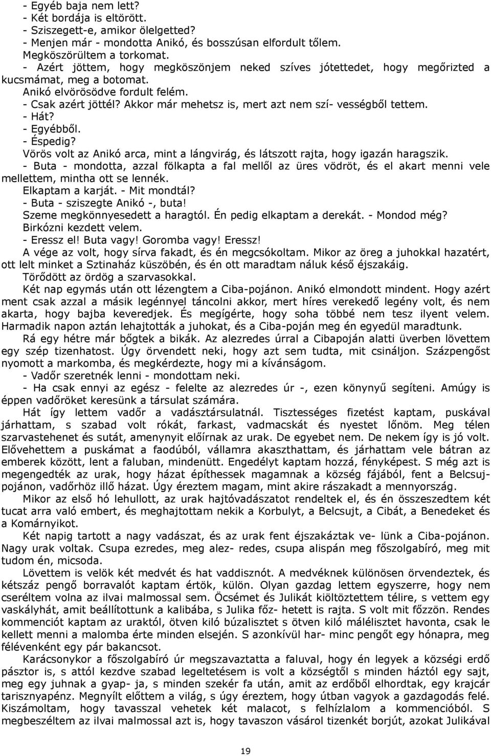 Akkor már mehetsz is, mert azt nem szí- vességből tettem. - Hát? - Egyébből. - Éspedig? Vörös volt az Anikó arca, mint a lángvirág, és látszott rajta, hogy igazán haragszik.