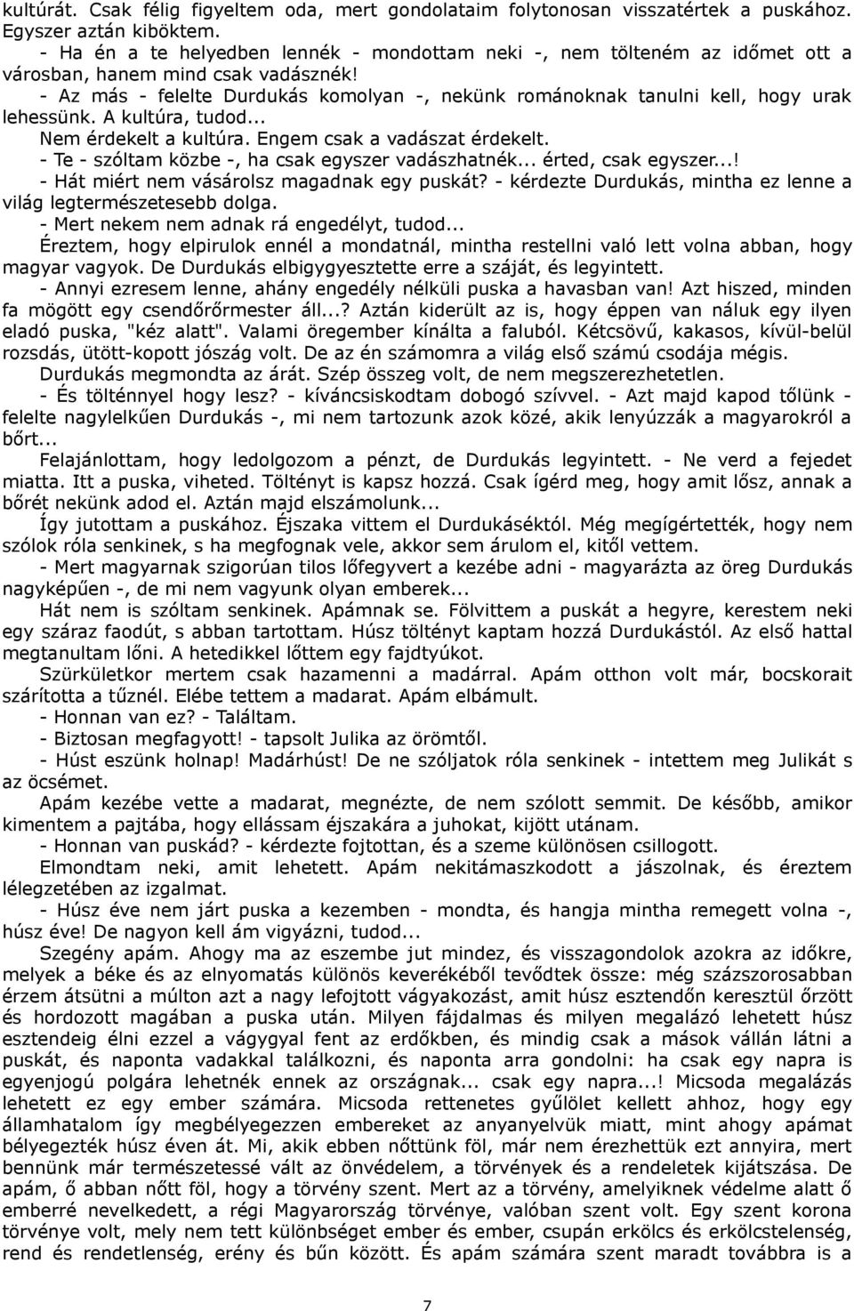 - Az más - felelte Durdukás komolyan -, nekünk románoknak tanulni kell, hogy urak lehessünk. A kultúra, tudod... Nem érdekelt a kultúra. Engem csak a vadászat érdekelt.