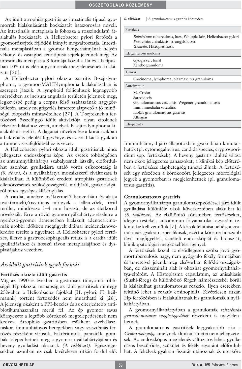 Az intestinalis metaplasia 3 formája közül a IIa és IIb típusban 10%-ot is eléri a gyomorrák megjelenésének kockázata [26].