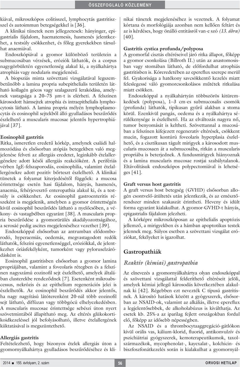 Endoszkópiával a gyomor különböző területein a submucosában vérzések, eróziók láthatók, és a corpus nagygörbületén egyenetlenség alakul ki, a nyálkahártya atrophiás vagy nodularis megjelenésű.