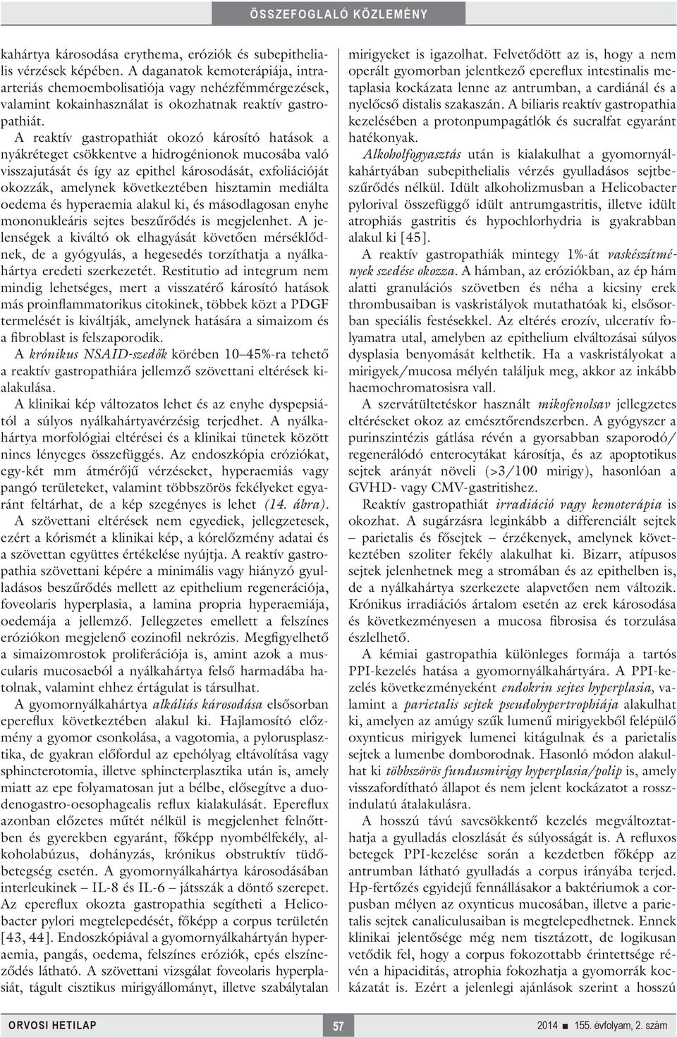 A reaktív gastropathiát okozó károsító hatások a nyákréteget csökkentve a hidrogénionok mucosába való visszajutását és így az epithel károsodását, exfoliációját okozzák, amelynek következtében