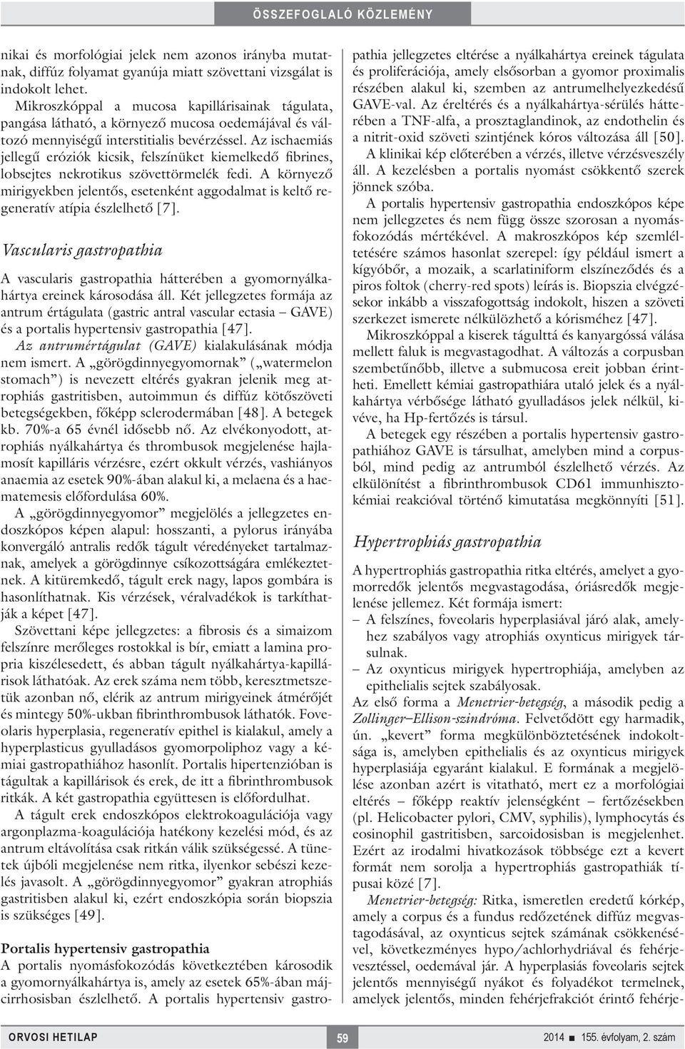 Az ischaemiás jellegű eróziók kicsik, felszínüket kiemelkedő fibrines, lobsejtes nekrotikus szövettörmelék fedi.