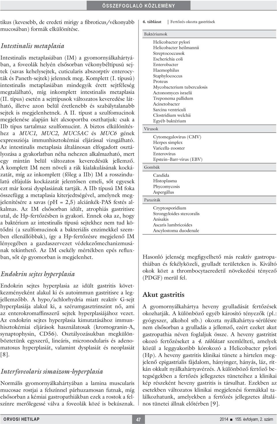 Paneth-sejtek) jelennek meg. Komplett (I. típusú) intestinalis metaplasiában mindegyik érett sejtféleség megtalálható, míg inkomplett intestinalis metaplasia (II.