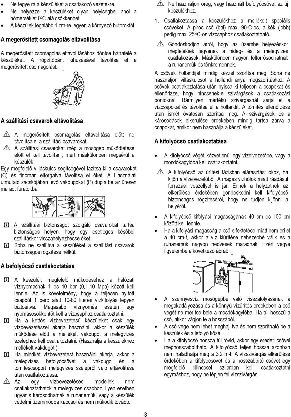 A szállítási csavarok eltávolítása A megerősített csomagolás eltávolítása előtt ne távolítsa el a szállítási csavarokat.