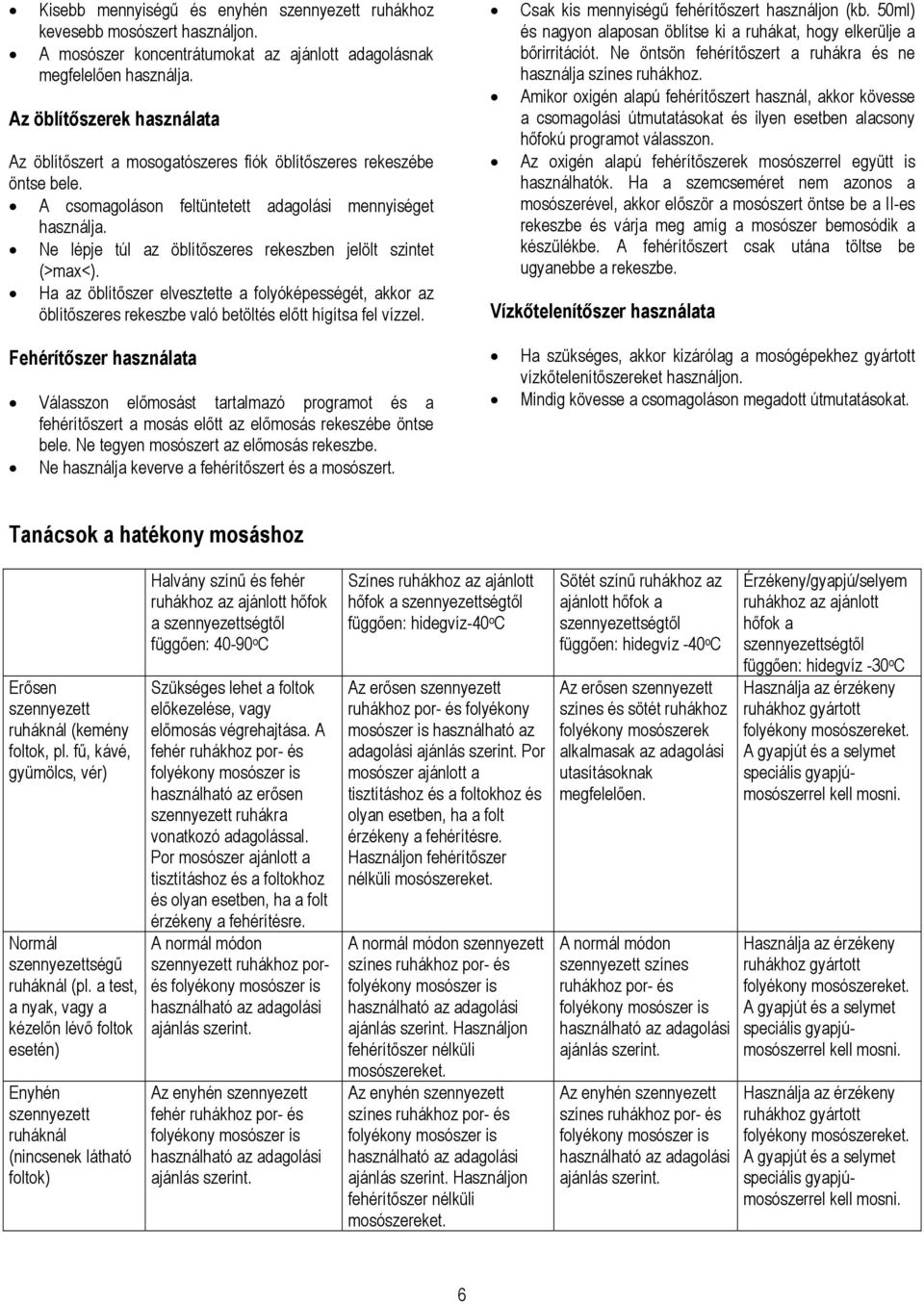 Ne lépje túl az öblítőszeres rekeszben jelölt szintet (>max<). Ha az öblítőszer elvesztette a folyóképességét, akkor az öblítőszeres rekeszbe való betöltés előtt hígítsa fel vízzel.