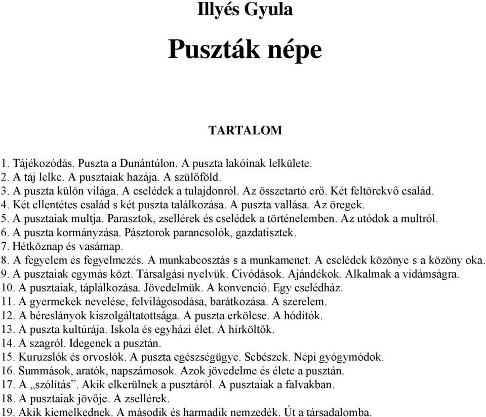 Parasztok, zsellérek és cselédek a történelemben. Az utódok a multról. 6. A puszta kormányzása. Pásztorok parancsolók, gazdatisztek. 7. Hétköznap és vasárnap. 8. A fegyelem és fegyelmezés.