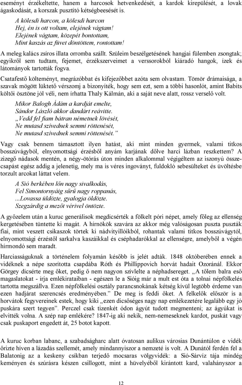 Szüleim beszélgetésének hangjai fülemben zsongtak; egyikről sem tudtam, fejemet, érzékszerveimet a verssorokból kiáradó hangok, ízek és látományok tartották fogva.