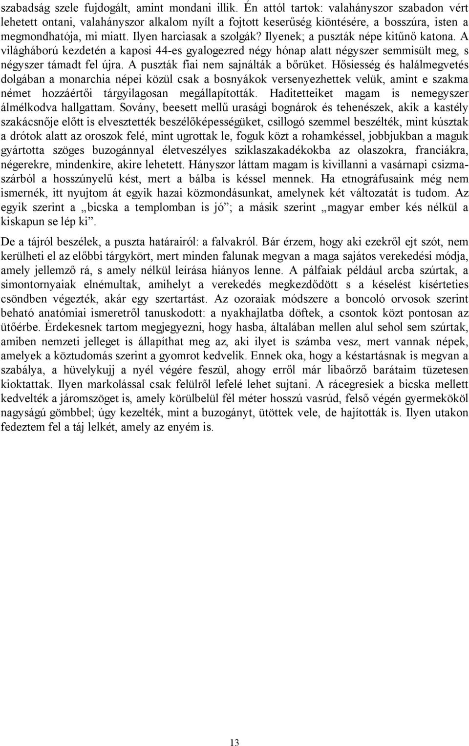 Ilyenek; a puszták népe kitűnő katona. A világháború kezdetén a kaposi 44-es gyalogezred négy hónap alatt négyszer semmisült meg, s négyszer támadt fel újra. A puszták fiai nem sajnálták a bőrüket.