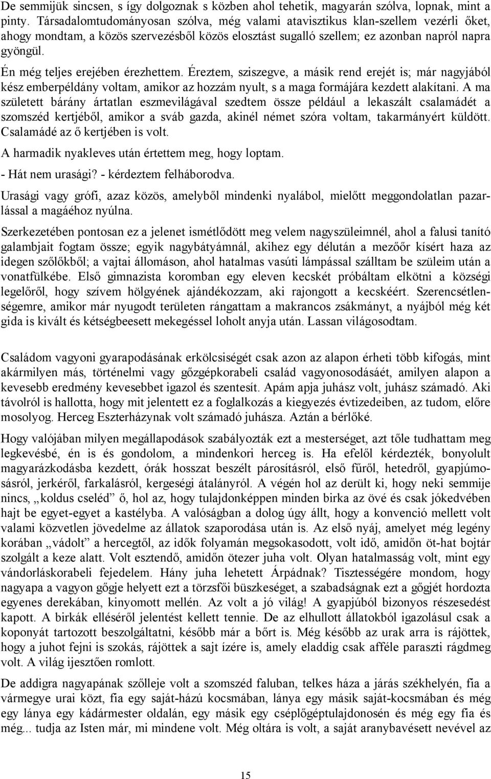 Én még teljes erejében érezhettem. Éreztem, sziszegve, a másik rend erejét is; már nagyjából kész emberpéldány voltam, amikor az hozzám nyult, s a maga formájára kezdett alakítani.