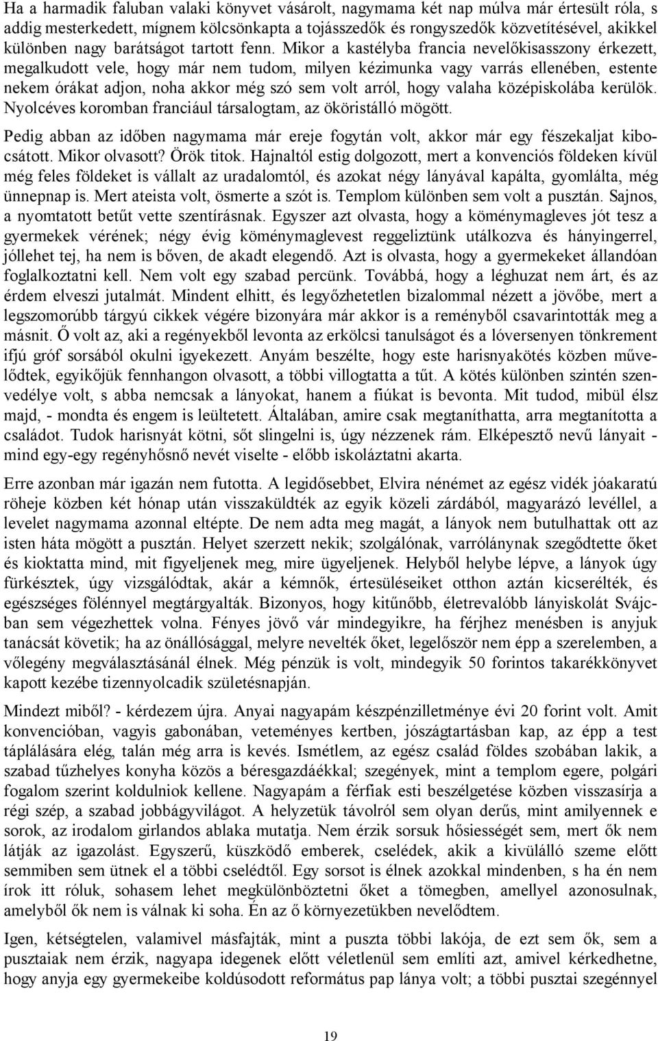 Mikor a kastélyba francia nevelőkisasszony érkezett, megalkudott vele, hogy már nem tudom, milyen kézimunka vagy varrás ellenében, estente nekem órákat adjon, noha akkor még szó sem volt arról, hogy