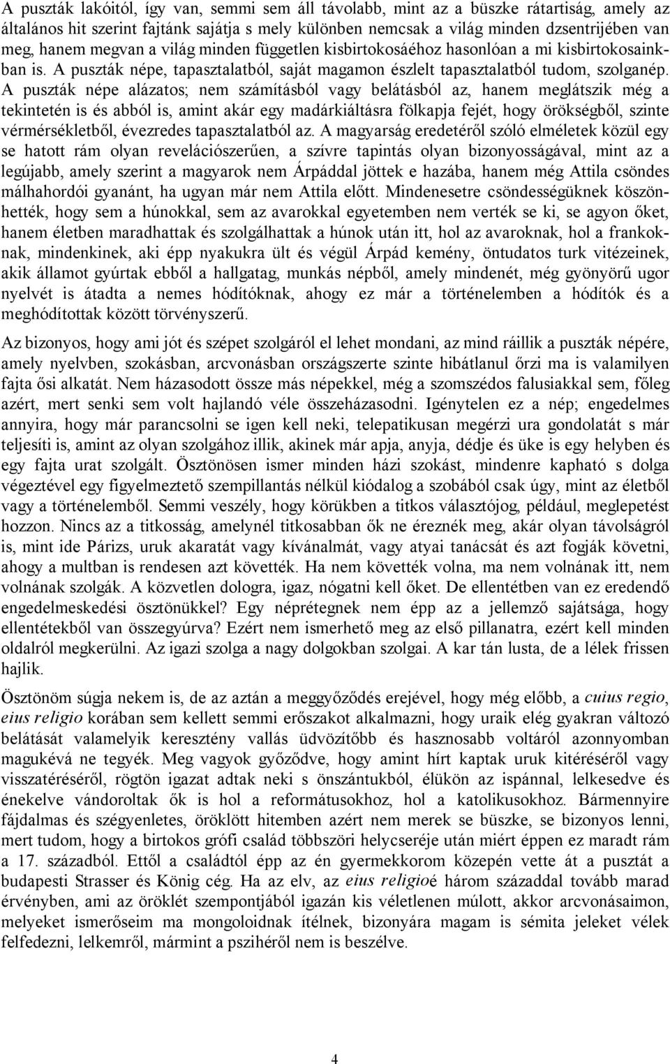 A puszták népe alázatos; nem számításból vagy belátásból az, hanem meglátszik még a tekintetén is és abból is, amint akár egy madárkiáltásra fölkapja fejét, hogy örökségből, szinte vérmérsékletből,