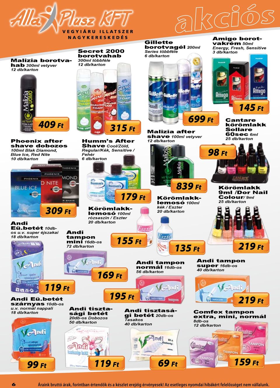 tyver Gillette borotvagél 200ml Secret 2000 borotvahab Series többféle 300ml többféle 409 Ft os u.v. super éjszakai 1 u.v. normál nappali 1 155 Ft 6 135 Ft Andi tampon normál 16db-os 169 Ft 5 Andi