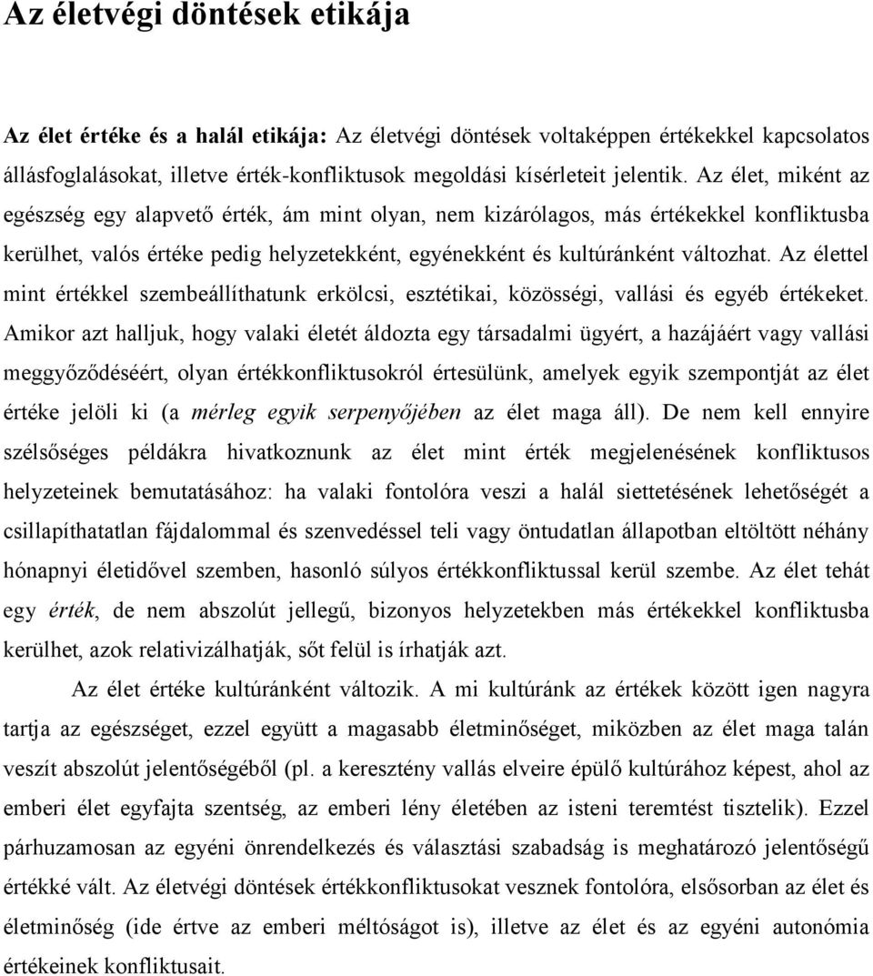 Az élettel mint értékkel szembeállíthatunk erkölcsi, esztétikai, közösségi, vallási és egyéb értékeket.