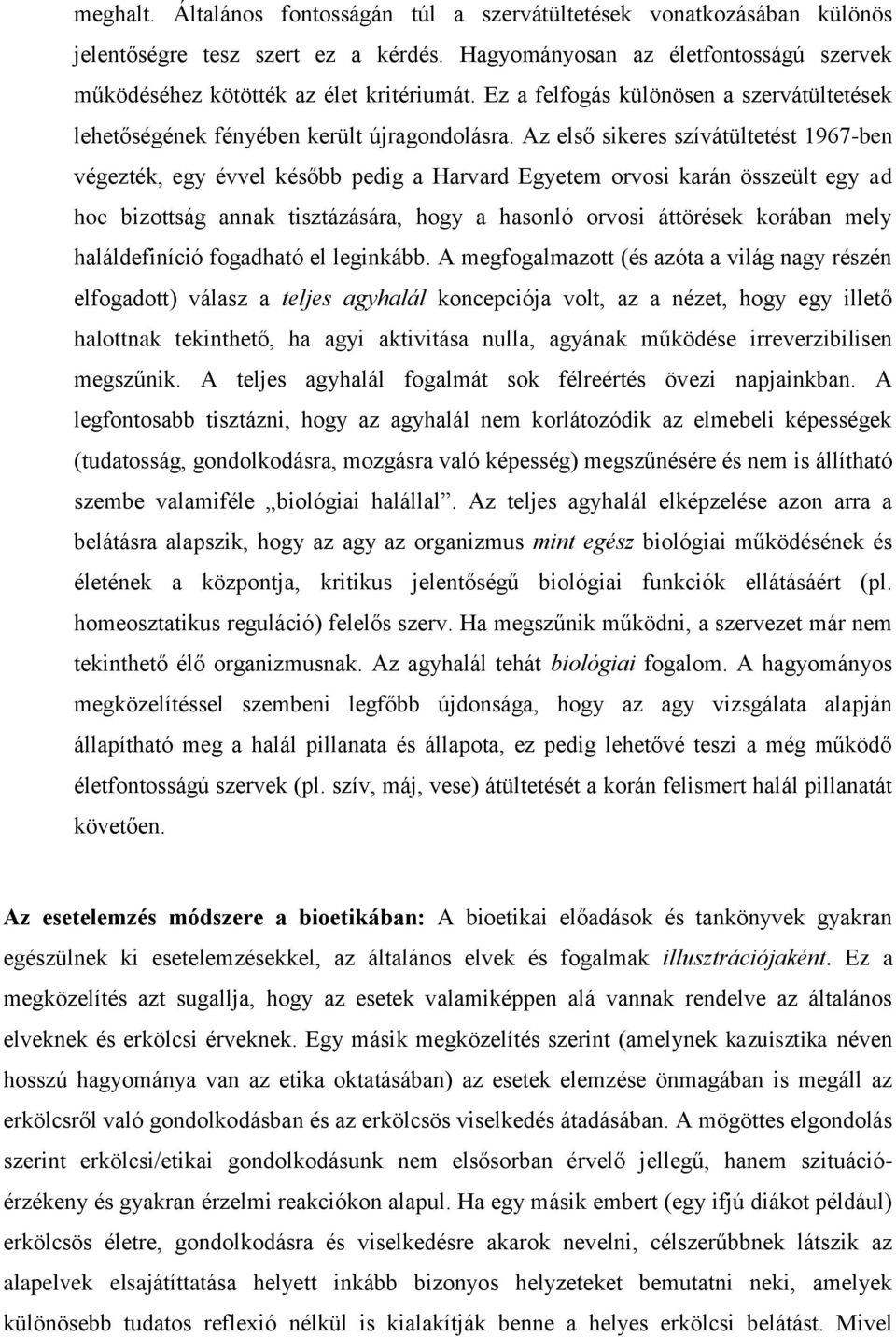 Az első sikeres szívátültetést 1967-ben végezték, egy évvel később pedig a Harvard Egyetem orvosi karán összeült egy ad hoc bizottság annak tisztázására, hogy a hasonló orvosi áttörések korában mely