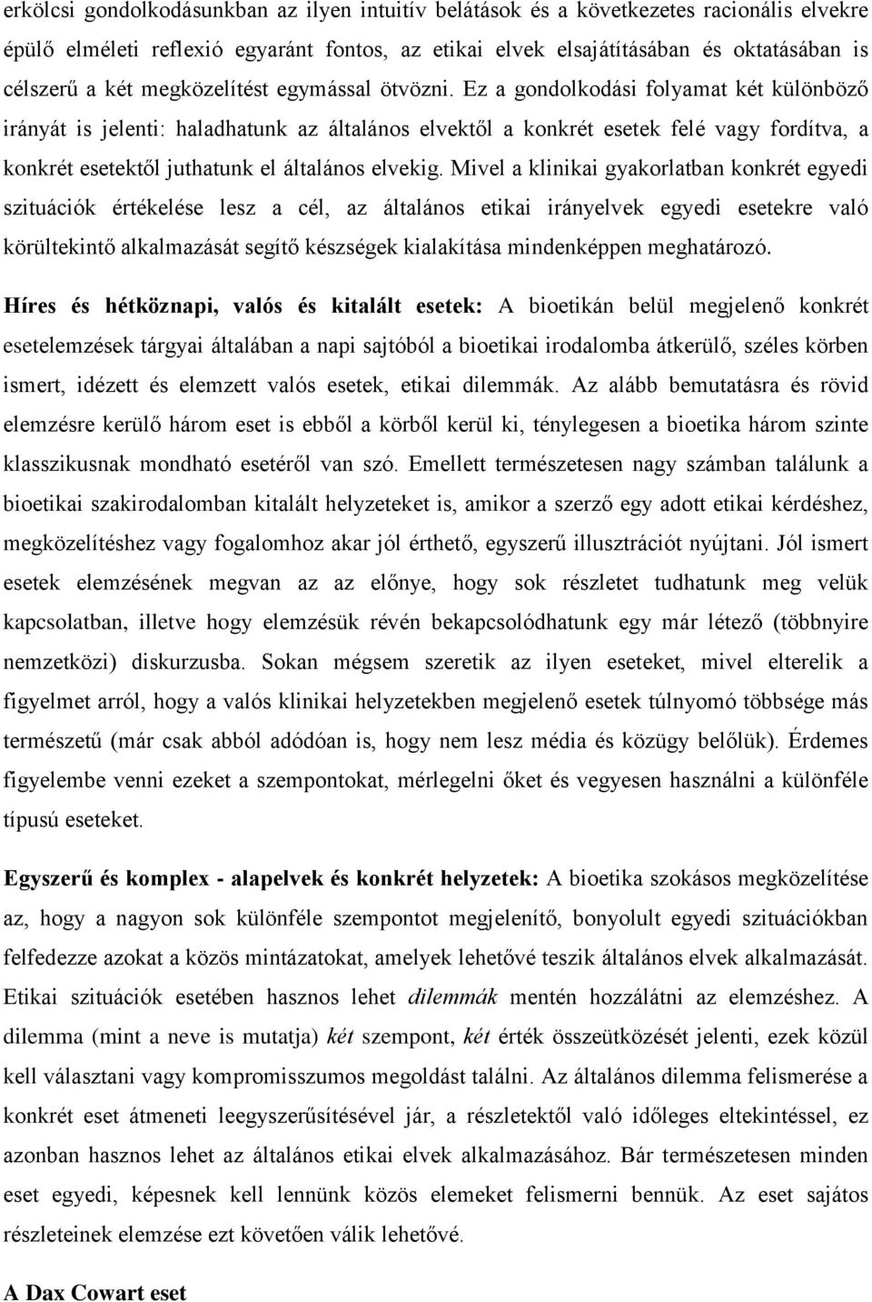 Ez a gondolkodási folyamat két különböző irányát is jelenti: haladhatunk az általános elvektől a konkrét esetek felé vagy fordítva, a konkrét esetektől juthatunk el általános elvekig.