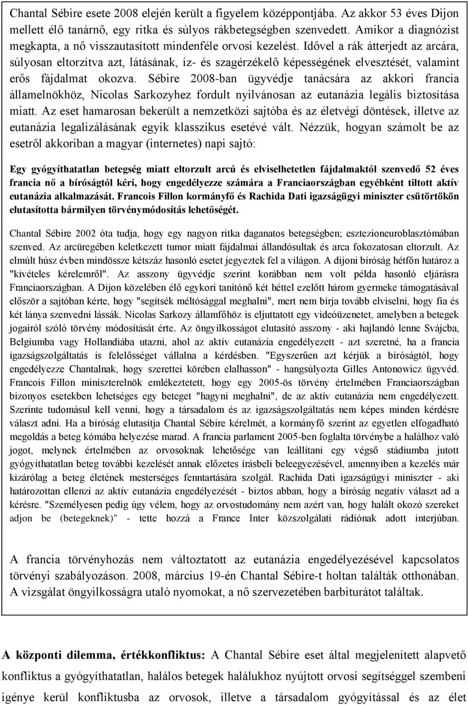 Idővel a rák átterjedt az arcára, súlyosan eltorzítva azt, látásának, íz- és szagérzékelő képességének elvesztését, valamint erős fájdalmat okozva.