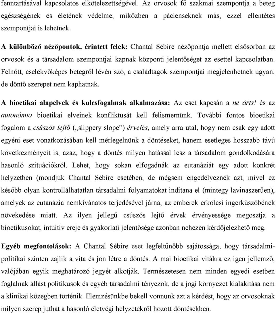 Felnőtt, cselekvőképes betegről lévén szó, a családtagok szempontjai megjelenhetnek ugyan, de döntő szerepet nem kaphatnak.