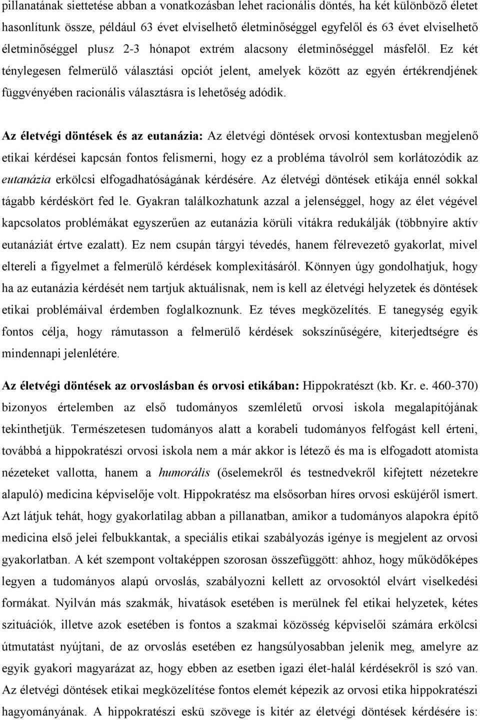 Ez két ténylegesen felmerülő választási opciót jelent, amelyek között az egyén értékrendjének függvényében racionális választásra is lehetőség adódik.