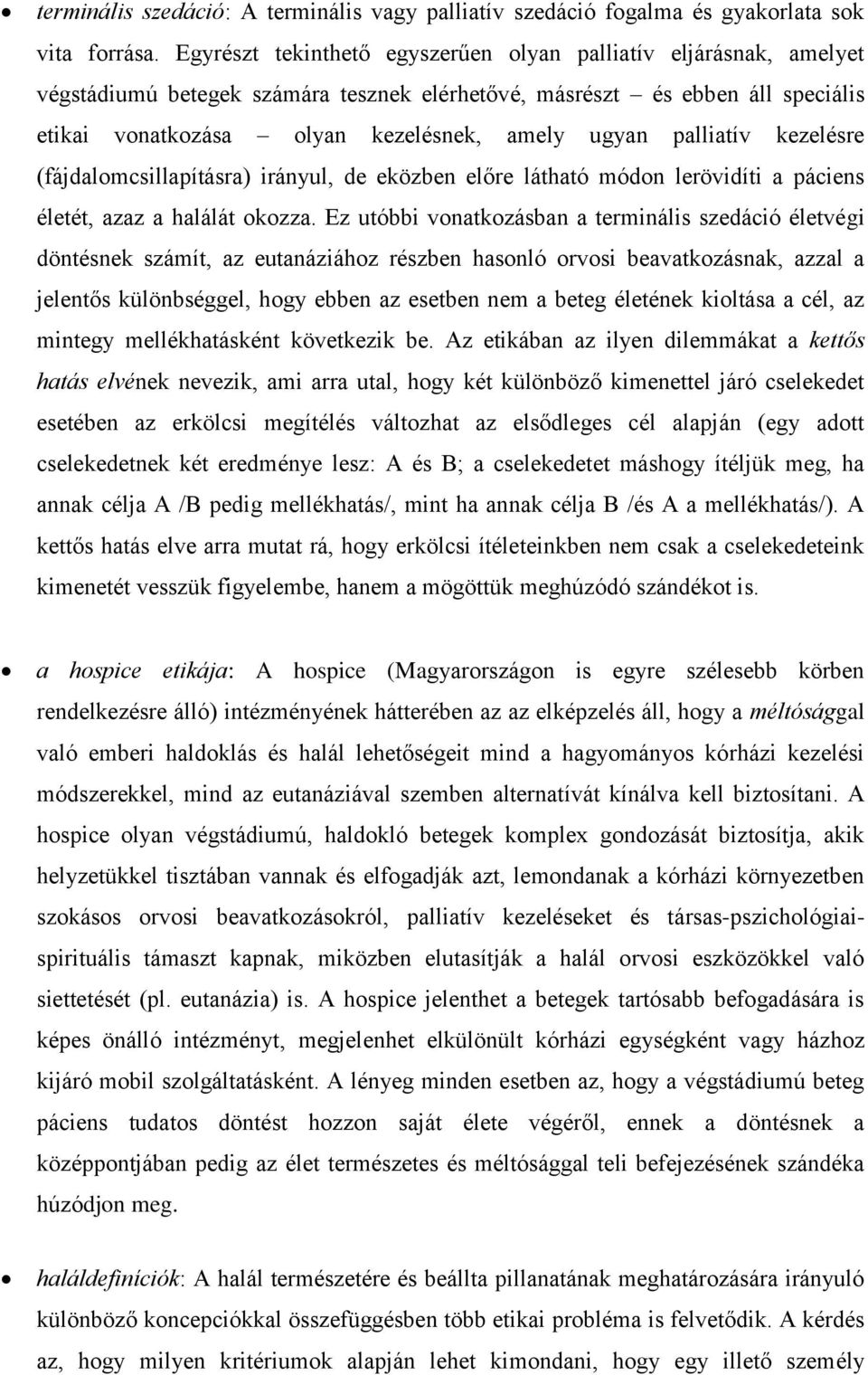 palliatív kezelésre (fájdalomcsillapításra) irányul, de eközben előre látható módon lerövidíti a páciens életét, azaz a halálát okozza.