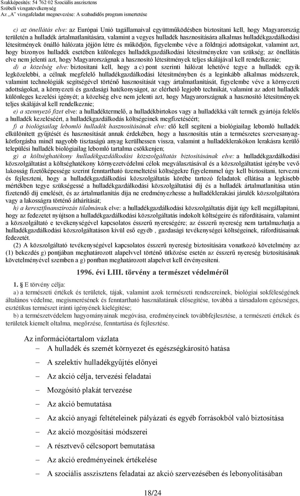 létesítményekre van szükség; az önellátás elve nem jelenti azt, hogy Magyarországnak a hasznosító létesítmények teljes skálájával kell rendelkeznie; d) a közelség elve: biztosítani kell, hogy a c)