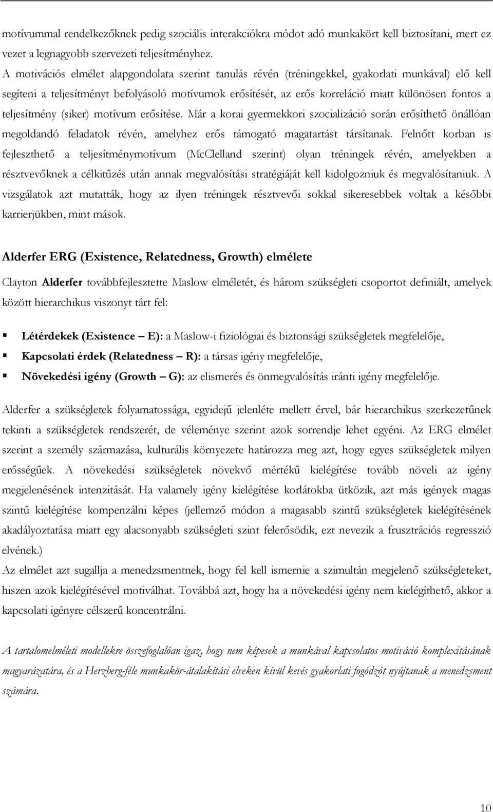 fontos a teljesítmény (siker) motívum erősítése. Már a korai gyermekkori szocializáció során erősíthető önállóan megoldandó feladatok révén, amelyhez erős támogató magatartást társítanak.