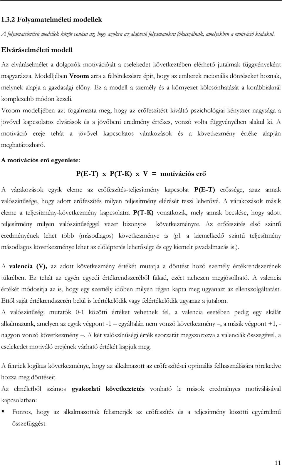 Modelljében Vroom arra a feltételezésre épít, hogy az emberek racionális döntéseket hoznak, melynek alapja a gazdasági előny.