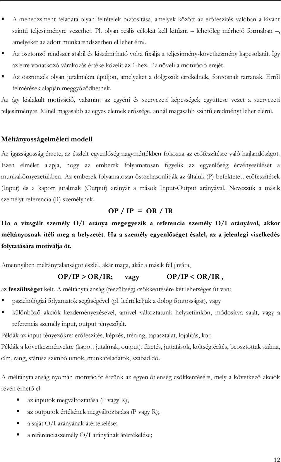 Az ösztönző rendszer stabil és kiszámítható volta fixálja a teljesítmény-következmény kapcsolatát. Így az erre vonatkozó várakozás értéke közelít az 1-hez. Ez növeli a motiváció erejét.