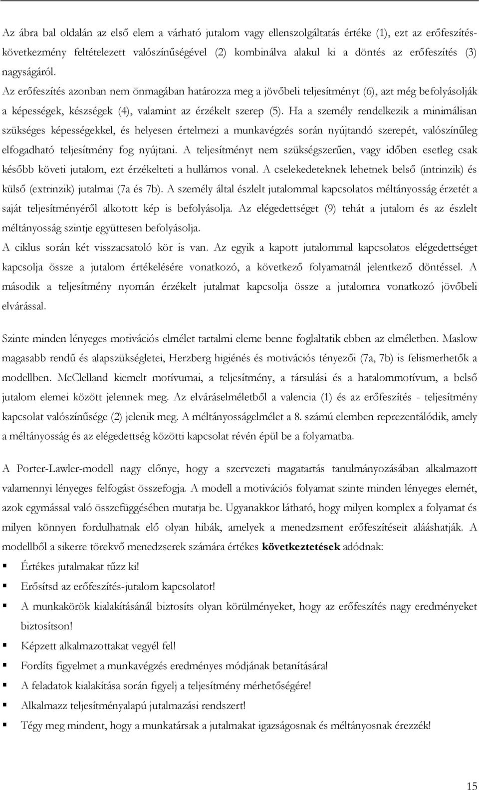 Ha a személy rendelkezik a minimálisan szükséges képességekkel, és helyesen értelmezi a munkavégzés során nyújtandó szerepét, valószínűleg elfogadható teljesítmény fog nyújtani.