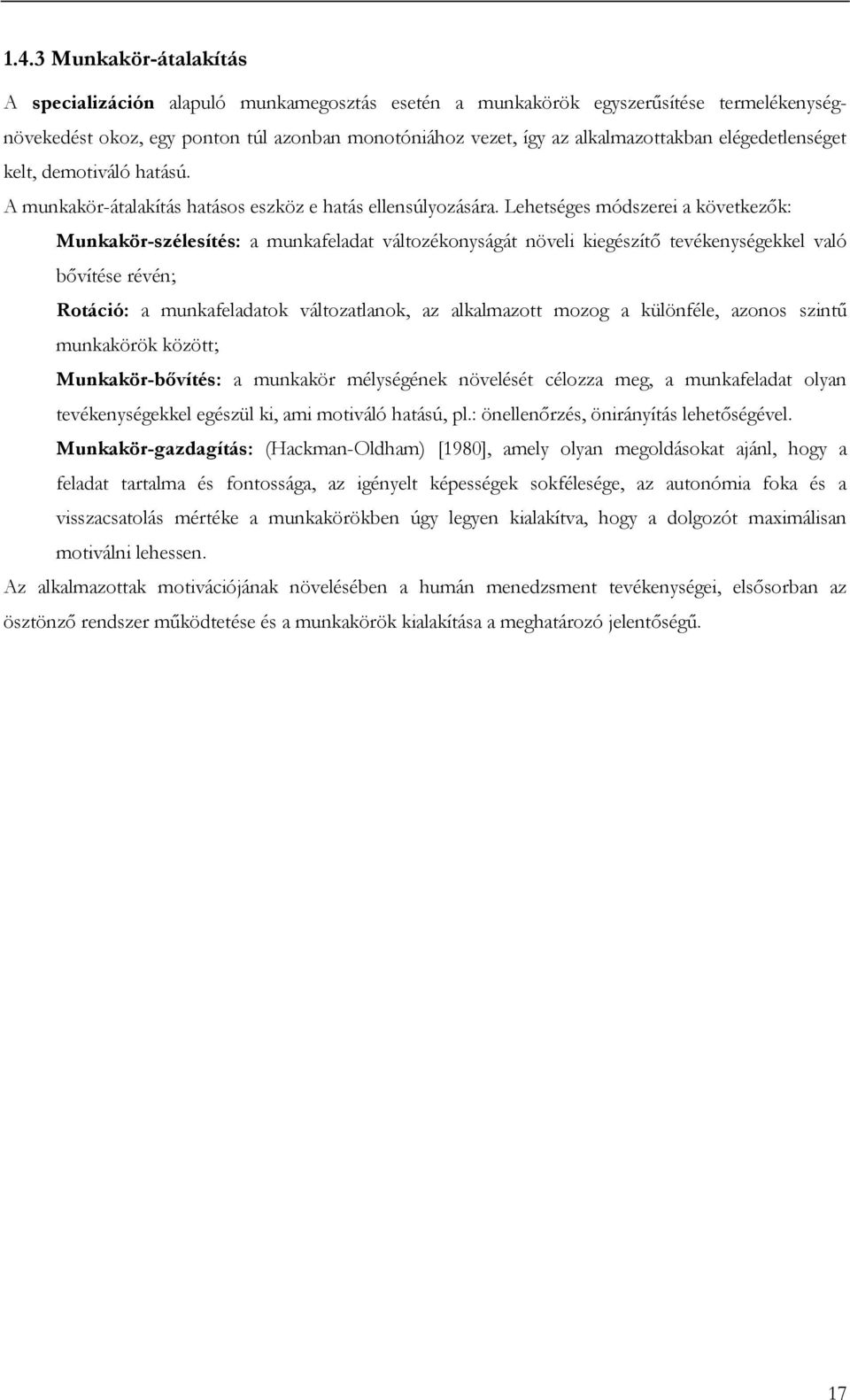 Lehetséges módszerei a következők: Munkakör-szélesítés: a munkafeladat változékonyságát növeli kiegészítő tevékenységekkel való bővítése révén; Rotáció: a munkafeladatok változatlanok, az alkalmazott