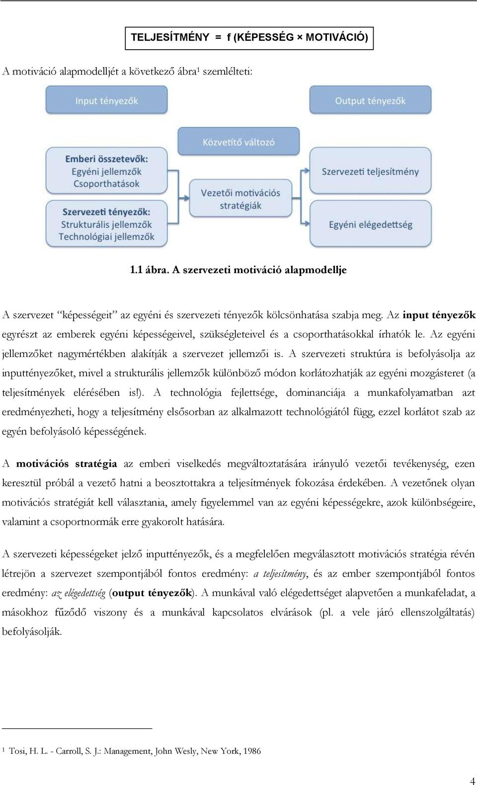 Az input tényezők egyrészt az emberek egyéni képességeivel, szükségleteivel és a csoporthatásokkal írhatók le. Az egyéni jellemzőket nagymértékben alakítják a szervezet jellemzői is.