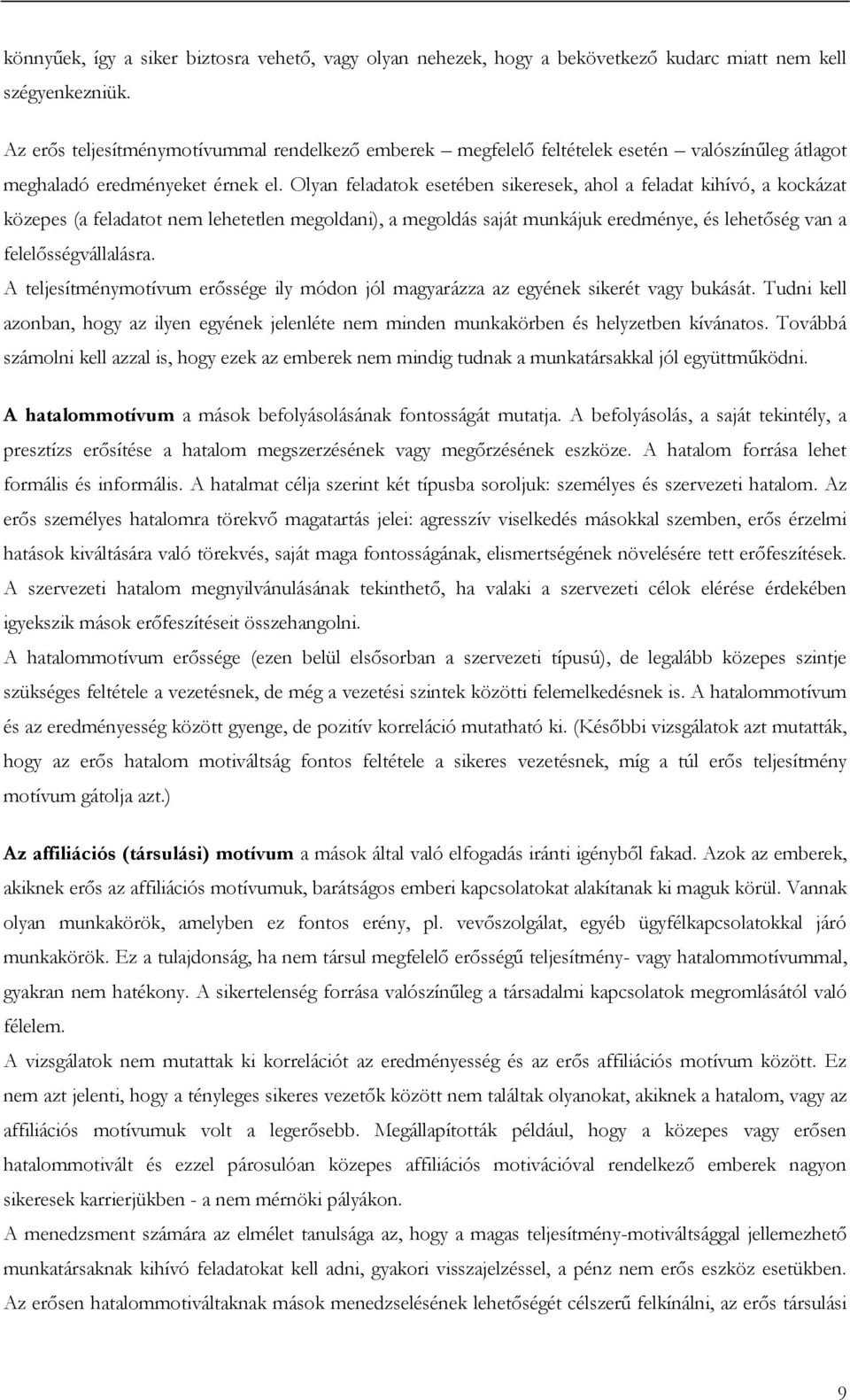 Olyan feladatok esetében sikeresek, ahol a feladat kihívó, a kockázat közepes (a feladatot nem lehetetlen megoldani), a megoldás saját munkájuk eredménye, és lehetőség van a felelősségvállalásra.