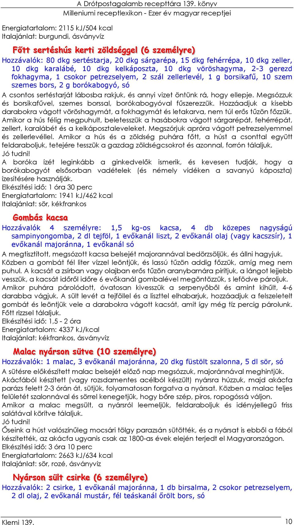 kelkáposzta, 10 dkg vöröshagyma, 2-3 gerezd fokhagyma, 1 csokor petrezselyem, 2 szál zellerlevél, 1 g borsikafő, 10 szem szemes bors, 2 g borókabogyó, só A csontos sertéstarját lábosba rakjuk, és