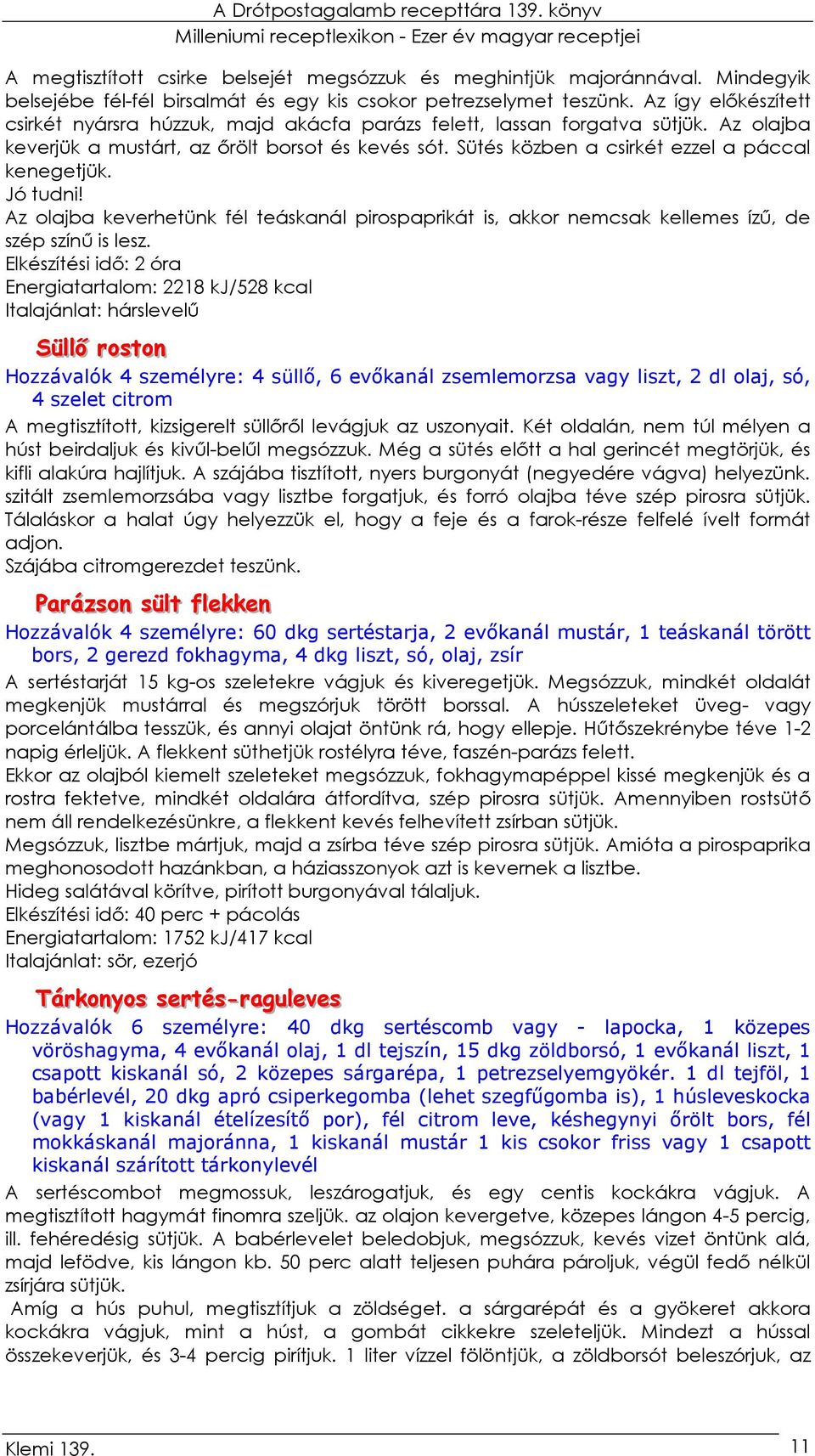 Sütés közben a csirkét ezzel a páccal kenegetjük. Jó tudni! Az olajba keverhetünk fél teáskanál pirospaprikát is, akkor nemcsak kellemes íző, de szép színő is lesz.